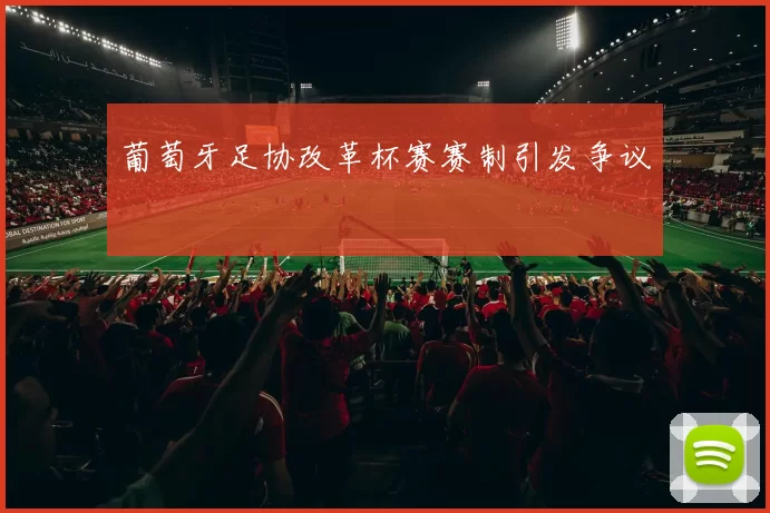 葡萄牙足协改革杯赛赛制引发争议