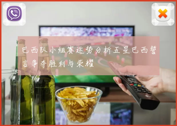 巴西队小组赛运势分析五星巴西誓言争夺胜利与荣耀