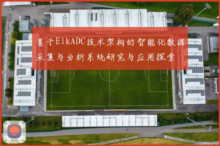 基于ElkADC技术架构的智能化数据采集与分析系统研究与应用探索