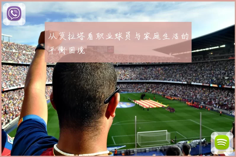 从莫拉塔看职业球员与家庭生活的平衡困境